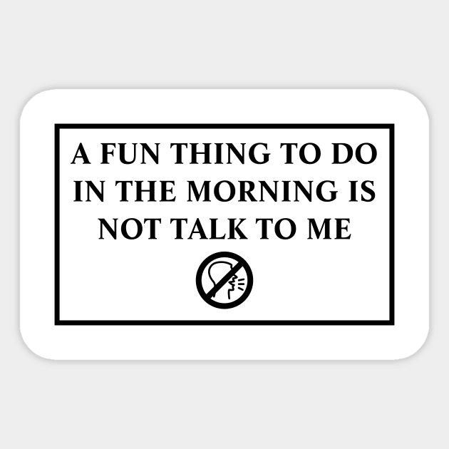 A Fun Thing To Do In The Morning Is Not Talk To Me Sticker by MariaB